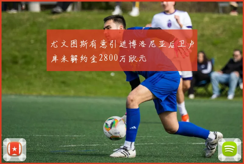 尤文图斯有意引进博洛尼亚后卫卢库米解约金2800万欧元